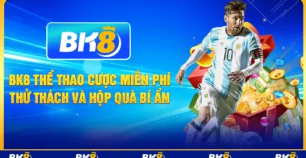 BK8 thể thao cược miễn phí: thử thách và hộp quà bí ẩn