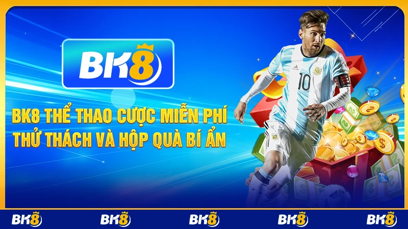 BK8 thể thao cược miễn phí: thử thách và hộp quà bí ẩn