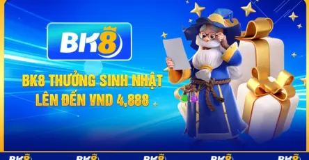 BK8 thưởng sinh nhật lên đến vnd 4,888