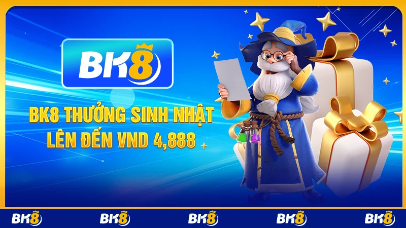 BK8 thưởng sinh nhật lên đến vnd 4,888