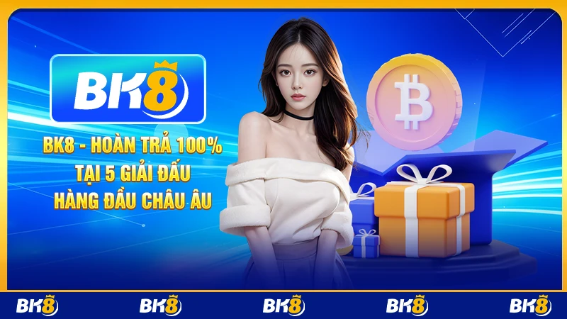 BK8 - hoàn trả 100% tại 5 giải đấu hàng đầu Châu Âu