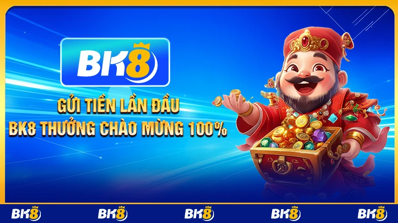 Gửi tiền lần đầu BK8 thưởng chào mừng 100%