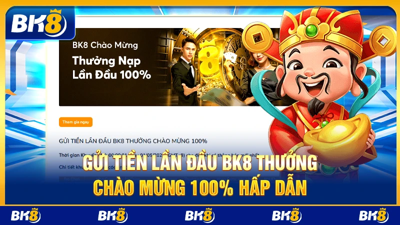 Gửi tiền lần đầu BK8 thưởng chào mừng 100% hấp dẫn