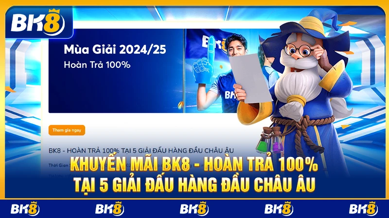 Khuyến mãi BK8 - hoàn trả 100% tại 5 giải đấu hàng đầu Châu Âu