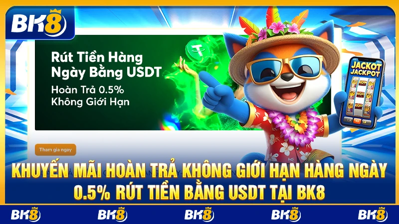 Khuyến mãi Hoàn trả không giới hạn hàng ngày- 0.5% rút tiền bằng USDT tại BK8
