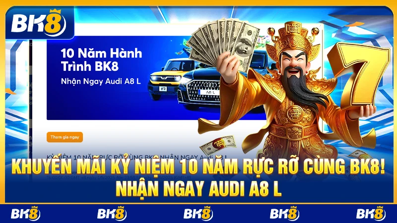 Khuyến mãi Kỷ niệm 10 năm rực rỡ cùng BK8! Nhận ngay Audi A8 L