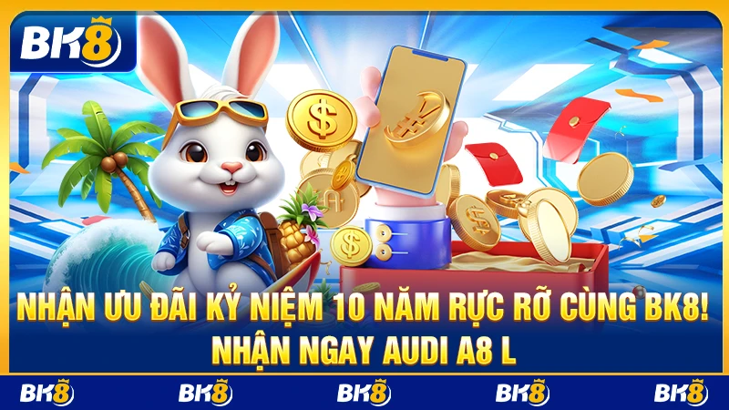 Nhận ưu đãi Kỷ niệm 10 năm rực rỡ cùng BK8! Nhận ngay Audi A8 L