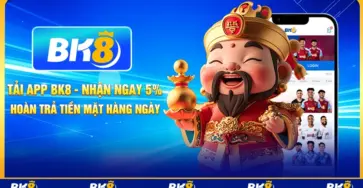 Tải app BK8 - nhận ngay 5% hoàn trả tiền mặt hàng ngày