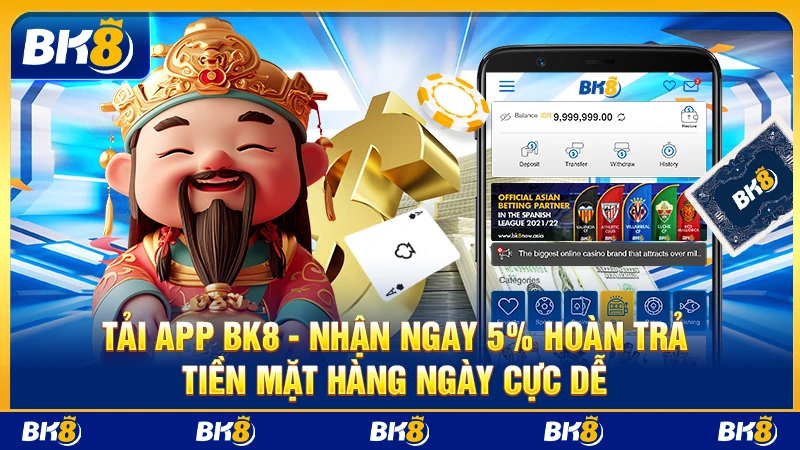 Tải app BK8 - nhận ngay 5% hoàn trả tiền mặt hàng ngày cực dễ