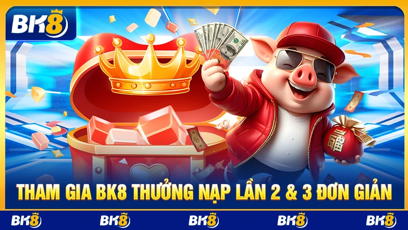Tham gia BK8 thưởng nạp lần 2 & 3 đơn giản