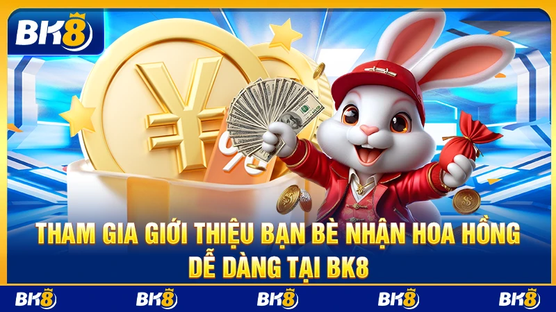 Tham gia giới thiệu bạn bè nhận hoa hồng dễ dàng tại BK8