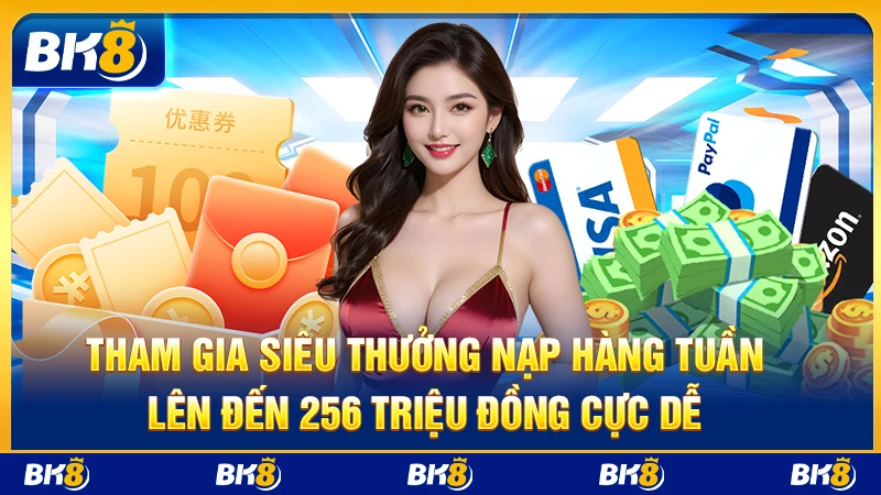 Tham gia Siêu thưởng nạp hàng tuần lên đến 256 triệu đồng cực dễ