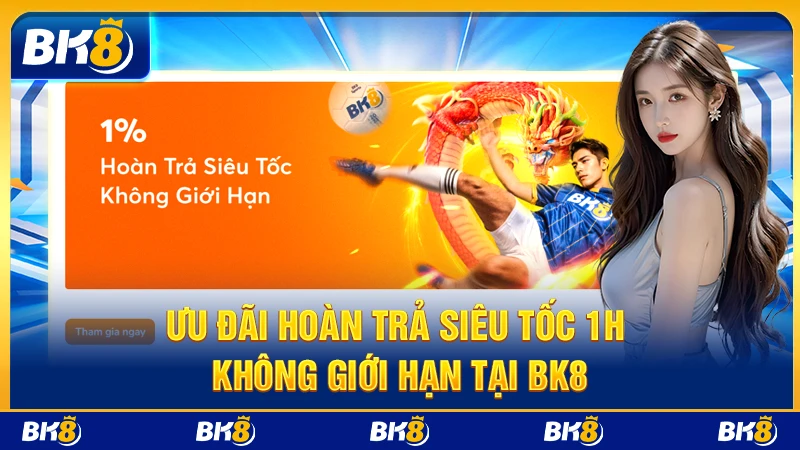 Ưu đãi Hoàn trả siêu tốc 1h không giới hạn tại BK8