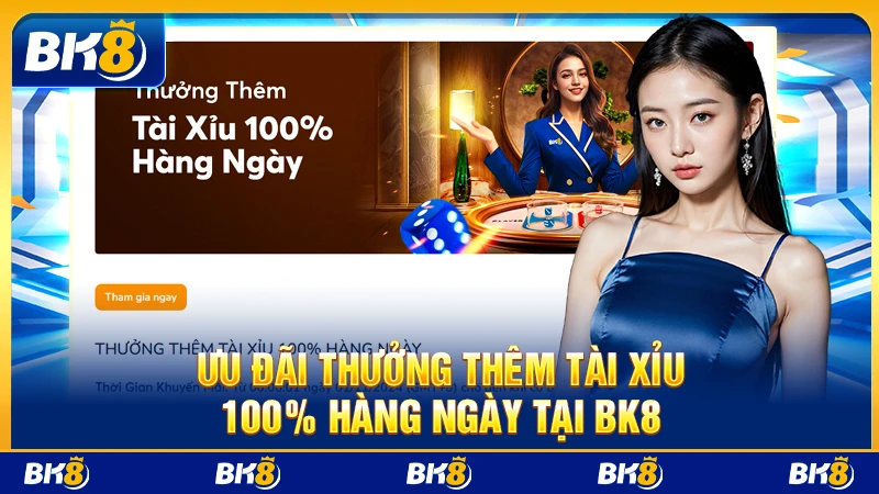 Ưu đãi Thưởng thêm tài xỉu 100% hàng ngày tại BK8